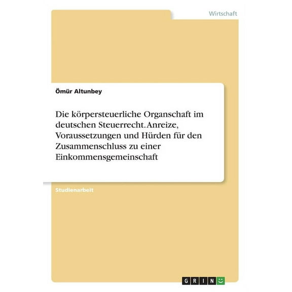 Die kÃ¶rpersteuerliche Organschaft im deutschen Steuerrecht. Anreize, Voraussetzungen und HÃ¼rden fÃ¼r den Zusammenschluss , (Paperback)
