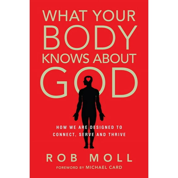 What Your Body Knows about God: How We Are Designed to Connect, Serve and Thrive, (Paperback)