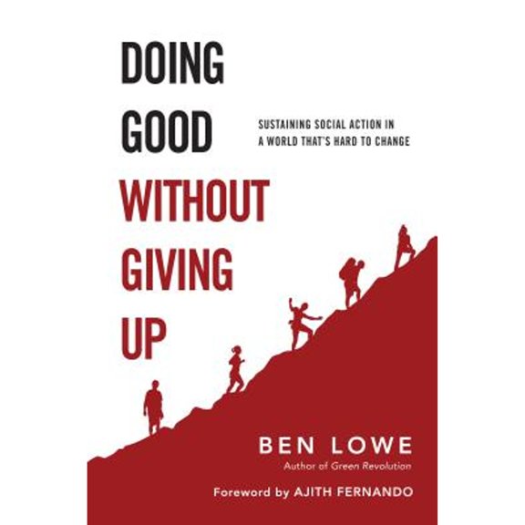 Pre-Owned Doing Good Without Giving Up: Sustaining Social Action in a World That's Hard to Change (Paperback) by Ben Lowe, Dr. Ajith Fernando