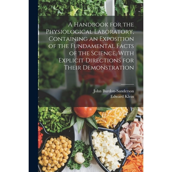 A Handbook for the Physiological Laboratory, Containing an Exposition of the Fundamental Facts of the Science, With Explicit Directions for Their Demonstration (Paperback)