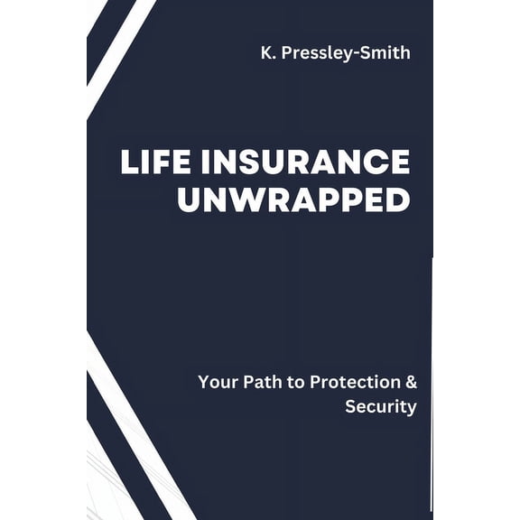 Life Insurance Unwrapped: Your Guide to Simplicity and Security: Demystifying Policies, Ensuring Peace of Mind! (Paperback)