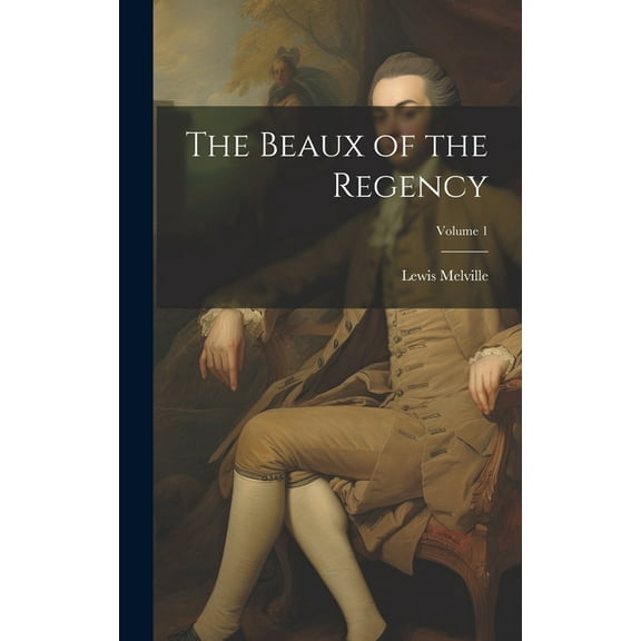 The Beaux of the Regency; Volume 1 (Hardcover)