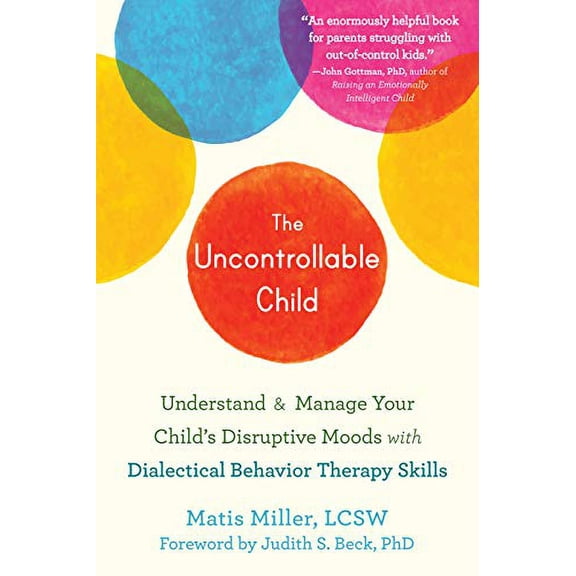 Pre-Owned The Uncontrollable Child: Understand and Manage Your Child's Disruptive Moods with Dialectical Behavior Therapy Skills (Paperback) 1684036860 9781684036868