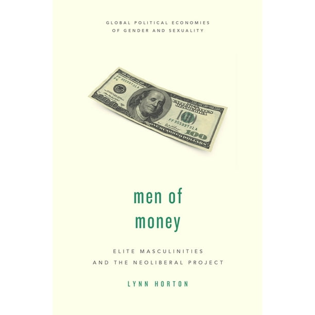 Global Political Economies of Gender and Sexuality: Men of Money : Elite Masculinities and the Neoliberal Project (Paperback)