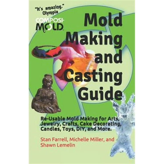 Mold Making and Casting Guide: Re-Usable Mold Making for Arts, Jewelry, Crafts, Cake Decorating, Candles, Toys, DIY, and More. (Paperback)