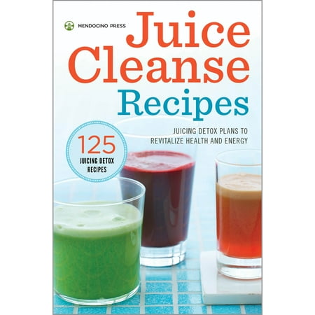 Juice Cleanse Recipes: Juicing Detox Plans to Revitalize Health and Energy - (The Best E Juice Recipes)