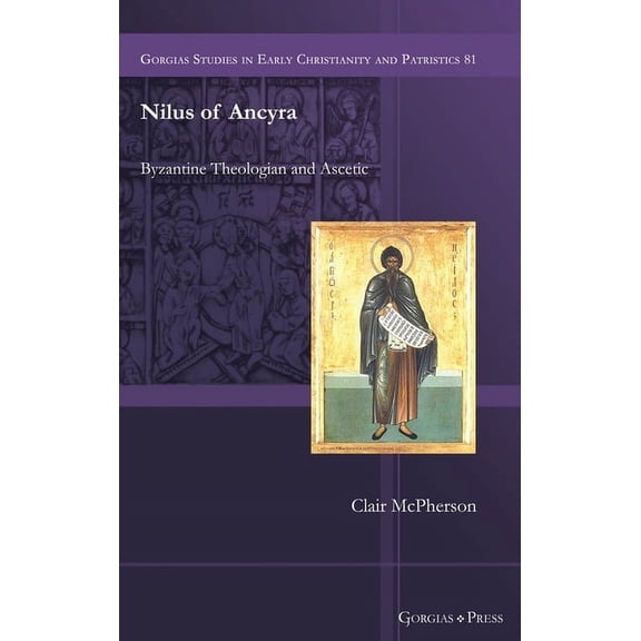 Gorgias Studies in Early Christianity an Nilus of Ancyra: Byzantine Theologian and Ascetic, Book 81, (Hardcover)
