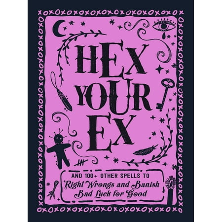 Hex Your Ex : And 100+ Other Spells to Right Wrongs and Banish Bad Luck for