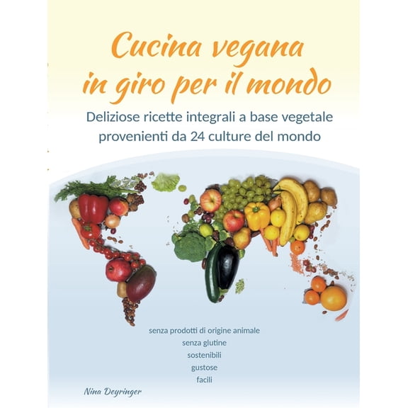 Cucina vegana in giro per il mondo: Deliziose ricette integrali a base vegetale e senza glutine, (Paperback)