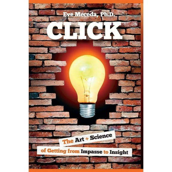 Click: The Art   Science of Getting from Impasse to Insight -- Eve Meceda