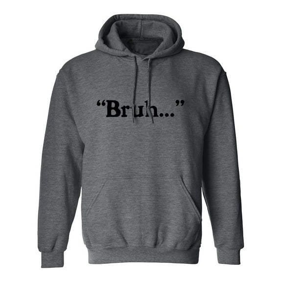 Bruh. . . Adult Hooded Sweatshirt