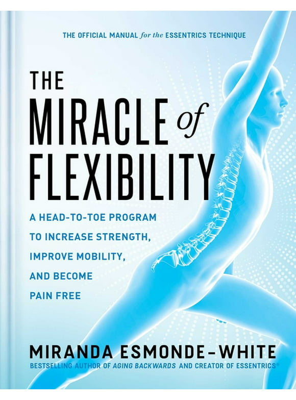 The Miracle of Flexibility : A Head-to-Toe Program to Increase Strength, Improve Mobility, and Become Pain Free (Hardcover)