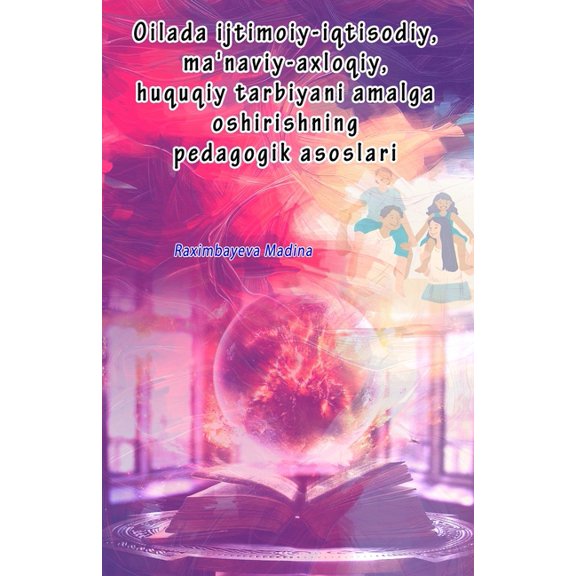 Oilada ijtimoiy-iqtisodiy, ma'naviy-axloqiy, huquqiy tarbiyani amalga oshirishning pedagogik asoslari: (Pedagogical foun, (Paperback)