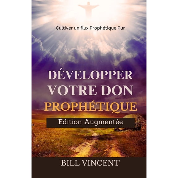DÃ©velopper Votre don ProphÃ©tique (Ãdition AugmentÃ©e): Cultiver un flux ProphÃ©tique Pur, (Paperback)
