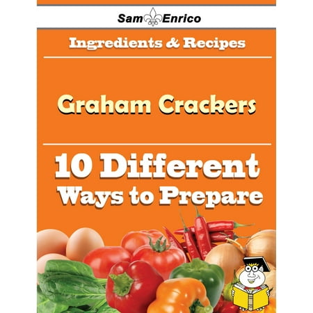10 Ways to Use Graham Crackers (Recipe Book) - (Best Whole Wheat Flour Recipes)