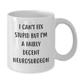 thumbnail image 2 of Funny Neurosurgeon Gifts from Friends for Graduation Unique White Coffee Mug I Can't Fix Stupid But I'm A Fairly Decent Neurosurgeon, 2 of 4