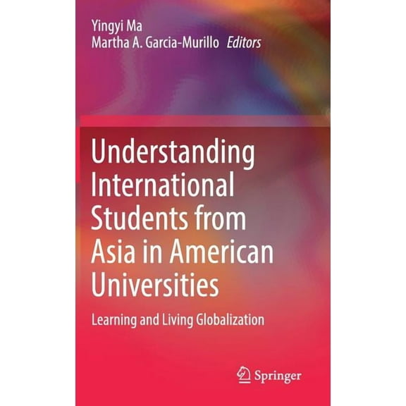 Understanding International Students from Asia in American Universities: Learning and Living Globalization, (Hardcover)