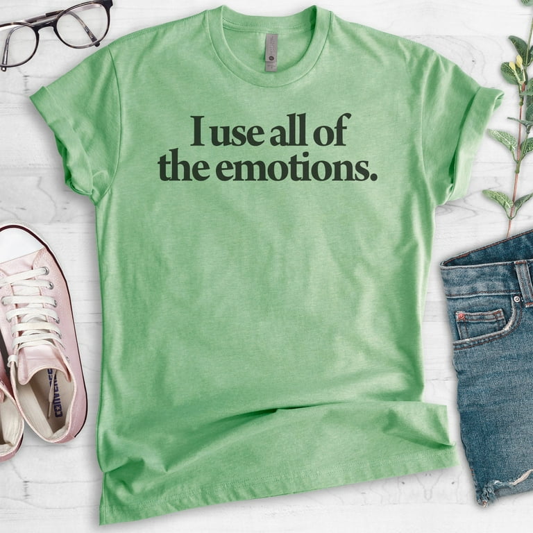 I Use All Of The Emotions T-shirt, Unisex Women's Men's Shirt