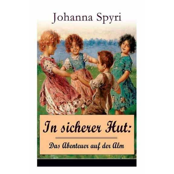 In sicherer Hut: Das Abenteuer auf der Alm: Eine Kindergeschichte des Autors von Heidi und Rosenresli, (Paperback)