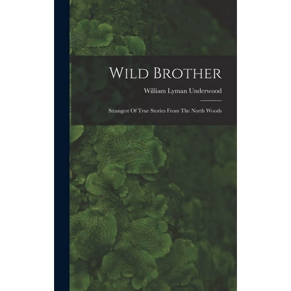 Wild Brother: Strangest Of True Stories From The North Woods (Hardcover)
