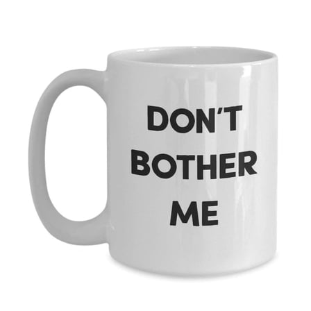 Dont Bother Me Coffee Mug - Funny Tea Hot Cocoa Coffee Cup - Novelty Birthday Christmas Anniversary Gag Gifts, Ceramic Mug 11Oz