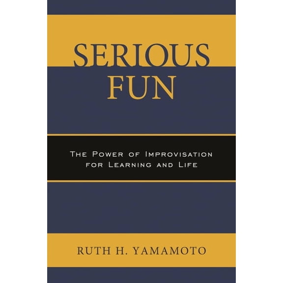 Serious Fun: The Power of Improvisation for Learning and Life, (Paperback)