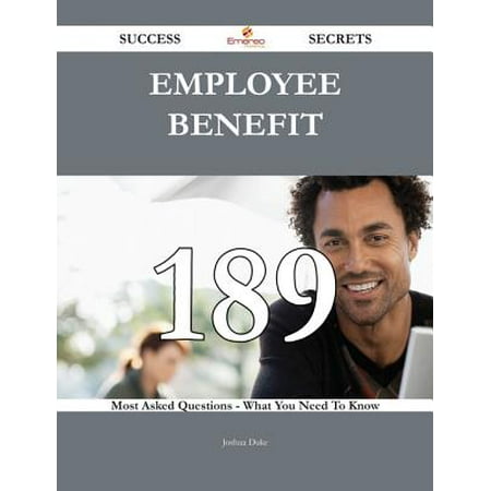 Employee benefit 189 Success Secrets - 189 Most Asked Questions On Employee benefit - What You Need To Know -