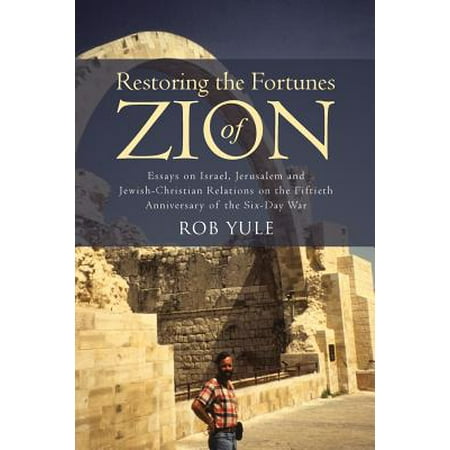 Zion Gate Jerusalem - Restoring the Fortunes of Zion : Essays on Israel, Jerusalem and Jewish-Christian Relations on the Fiftieth Anniversary of the Six-Day War