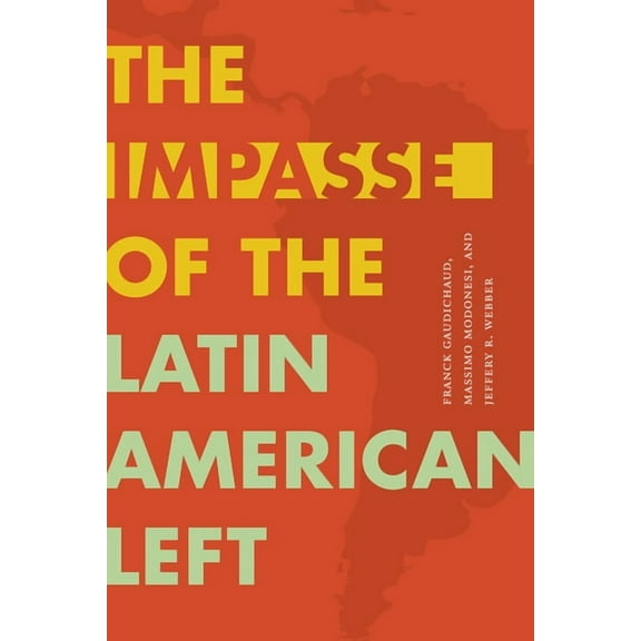 Radical AmÃ©ricas The Impasse of the Latin American Left, (Hardcover)