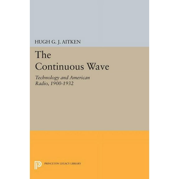 Princeton Legacy Library The Continuous Wave: Technology and American Radio, 1900-1932, Book 54, (Paperback)