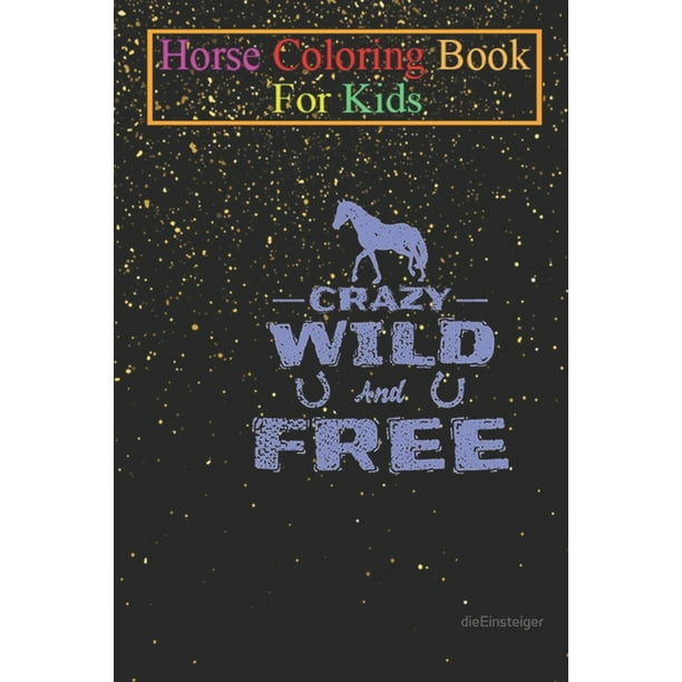 Download Horse Coloring Book For Kids Horses Crazy Wild And Free Animal Coloring Book For Kids Aged 3 8 Fun Activities Books Paperback Walmart Com Walmart Com