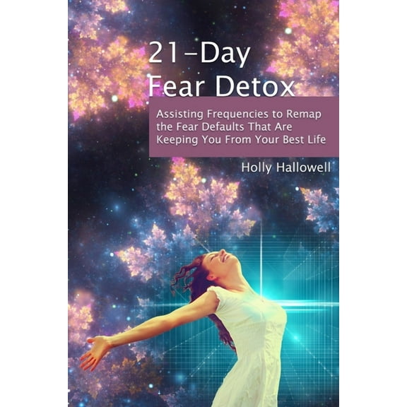 21-Day Fear Detox: Assisting Frequencies to Remap the Fear Defaults That Are Keeping You From Your Best Life, (Paperback)