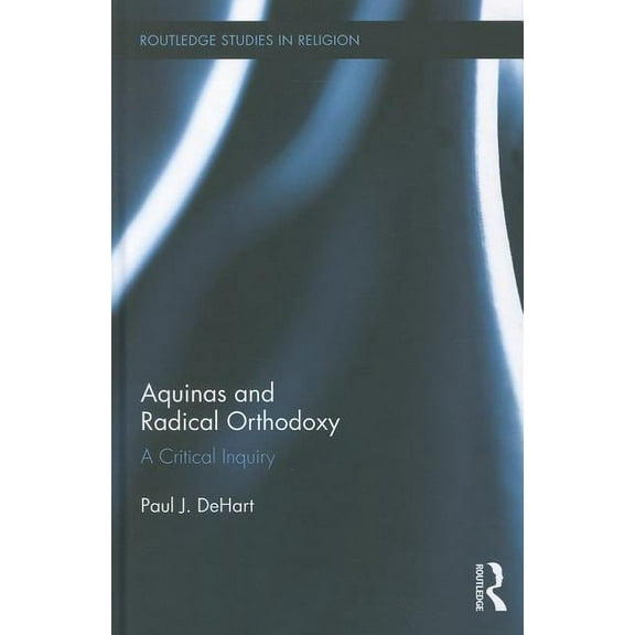 Routledge Studies in Religion Aquinas and Radical Orthodoxy: A Critical Inquiry, (Hardcover)