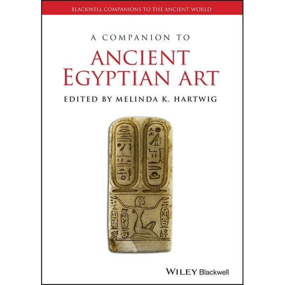 Blackwell Companions to the Ancient Worl A Companion to Ancient Egyptian Art, Book 109, (Hardcover)