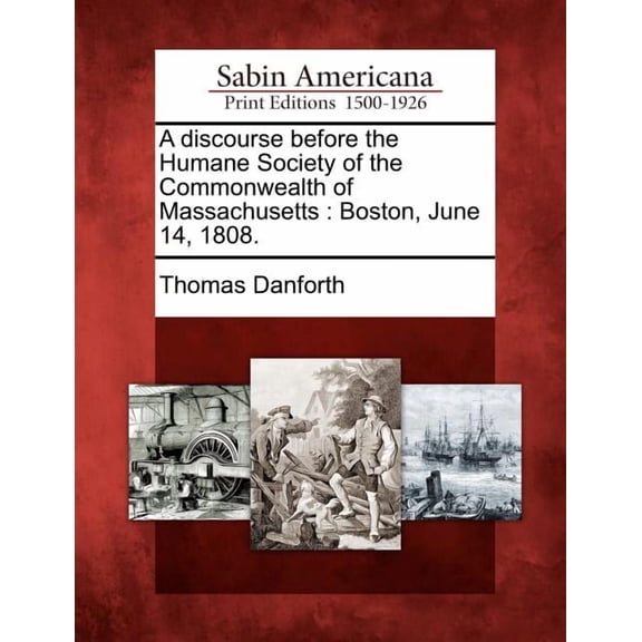 A Discourse Before the Humane Society of the Commonwealth of Massachusetts : Boston, June 14, 1808. (Paperback)