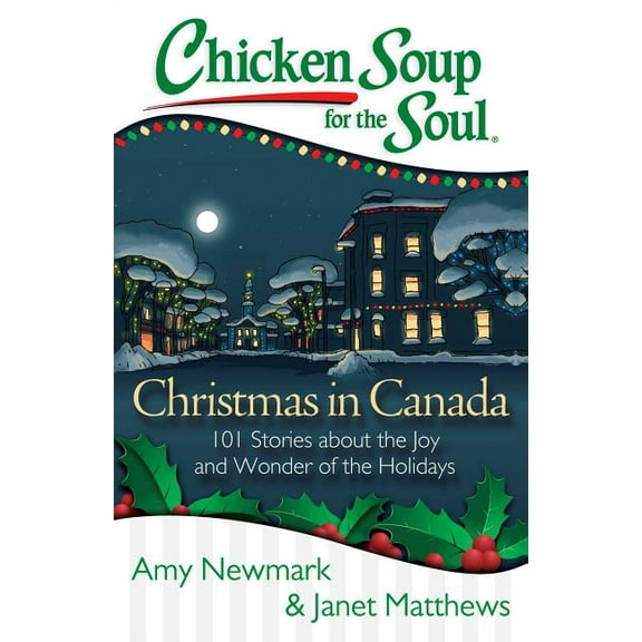 Chicken Soup for the Soul: Christmas in Canada : 101 Stories about the Joy and Wonder of the Holidays (Paperback)