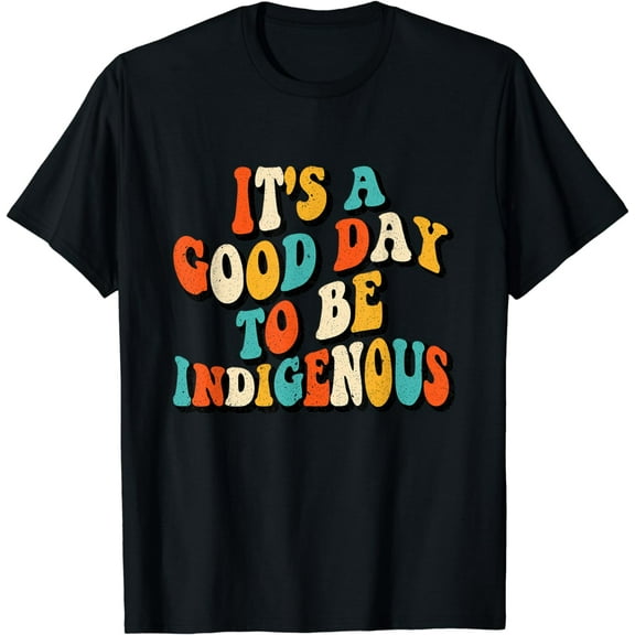 It's A Good Day To Be Indigenous - Funny Native American T-Shirt
