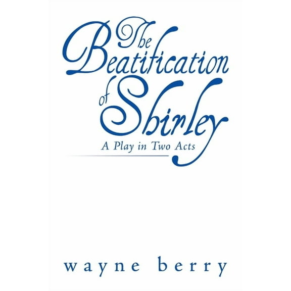 The Beatification of Shirley: A Play in Two Acts
