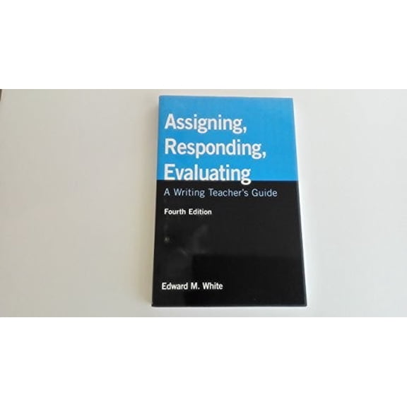 Pre-Owned Assigning, Responding, Evaluating: A Writing Teacher's Guide, 4th Edition (Paperback) 031243930X 9780312439309