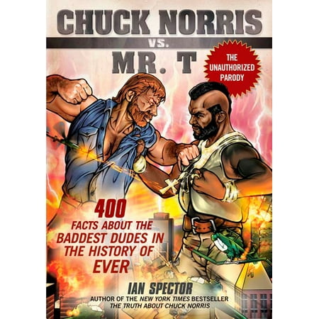 Chuck Norris Vs. Mr. T : 400 Facts About the Baddest Dudes in the History of (Best Chuck Norris Facts)