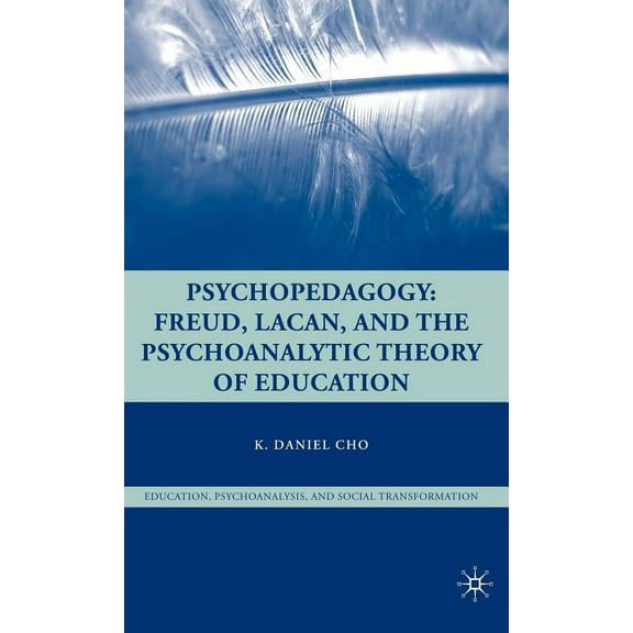 Education, Psychoanalysis, and Social Tr Psychopedagogy: Freud, Lacan, and the Psychoanalytic Theory of Education, (Hardcover)