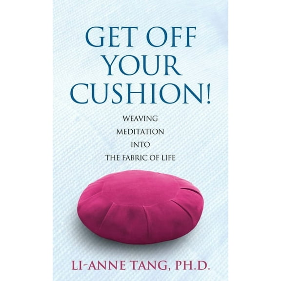 Get Off Your Cushion: Weaving Meditation into the Fabric of Life, (Paperback)