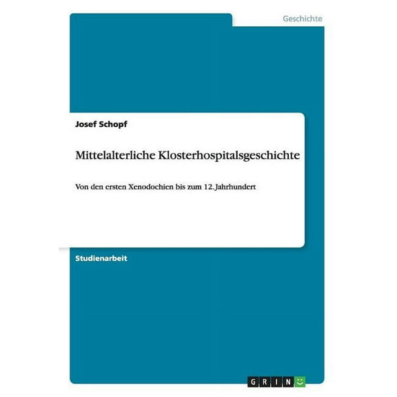 Mittelalterliche Klosterhospitalsgeschichte : Von den ersten Xenodochien bis zum 12. Jahrhundert (Paperback)