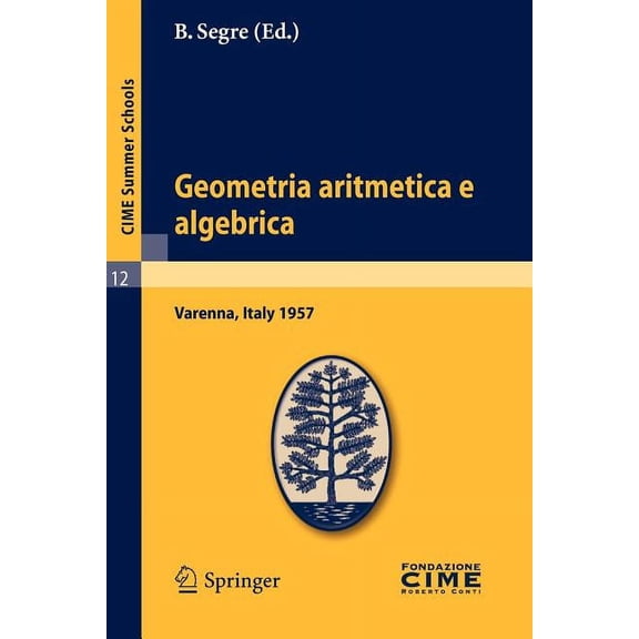 C.I.M.E. Summer Schools Geometria Aritmetica E Algebrica: Lectures Given at a Summer School of the Centro Internazionale Matematico Estivo (C.I., Book 12, (Paperback)