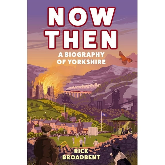 Now Then : A Biography of Yorkshire (Hardcover)