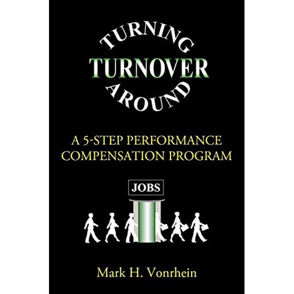 Turning Turnover Around: A 5-Step Performance Compensation Program Paperback 059550874X 9780595508747 Mark Vonrhein