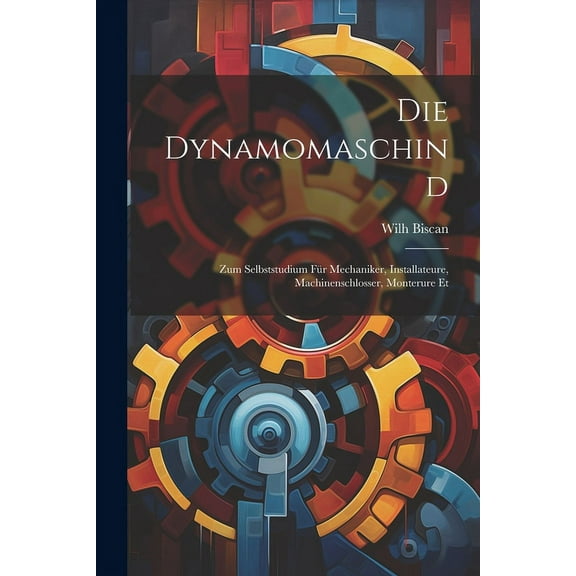 Die Dynamomaschind: Zum Selbststudium für Mechaniker, Installateure, Machinenschlosser, Monterure Et (Paperback)