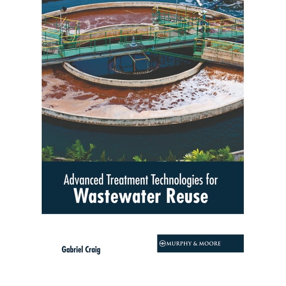 Advanced Treatment Technologies for Wastewater Reuse, (Hardcover)