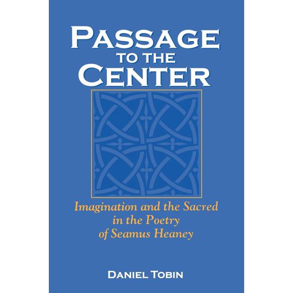 Irish Literature, History, and Culture Passage to the Center: Imagination and the Sacred in the Poetry of Seamus Heaney, (Paperback)