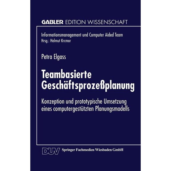 Informationsmanagement Und Computer Aide Teambasierte GeschäftsprozeÃplanung: Konzeption Und Prototypische Umsetzung Eines Computergestützten Planungsmodells, (Paperback)